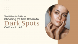The Ultimate Guide To Choosing The Best Cream For Dark Spots on Face in UAE